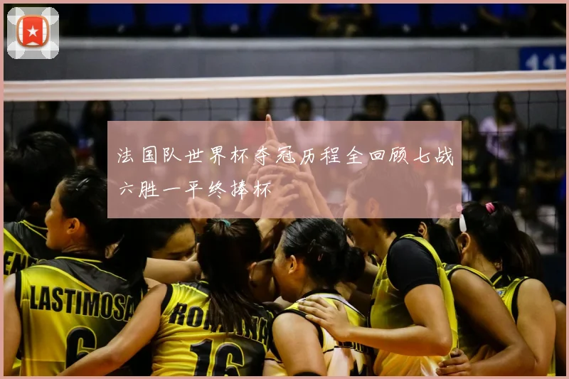 法国队世界杯夺冠历程全回顾七战六胜一平终捧杯
