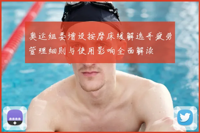 奥运组委增设按摩床缓解选手疲劳管理细则与使用影响全面解读