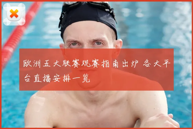 欧洲五大联赛观赛指南出炉 各大平台直播安排一览