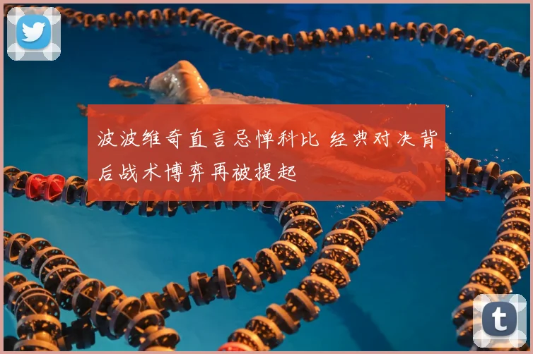 波波维奇直言忌惮科比 经典对决背后战术博弈再被提起