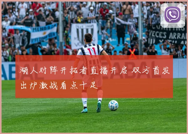 湖人对阵开拓者直播开启 双方首发出炉激战看点十足
