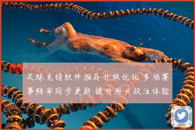 足球竞猜软件推荐升级优化 多场赛事赔率同步更新 提升用户投注体验