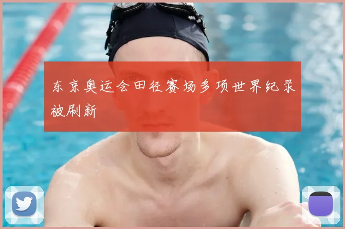 东京奥运会田径赛场多项世界纪录被刷新